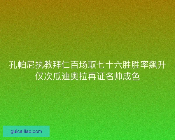 孔帕尼执教拜仁百场取七十六胜胜率飙升仅次瓜迪奥拉再证名帅成色